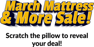March Mattress & More Sale! Scratch the pillow to reveal your deal!