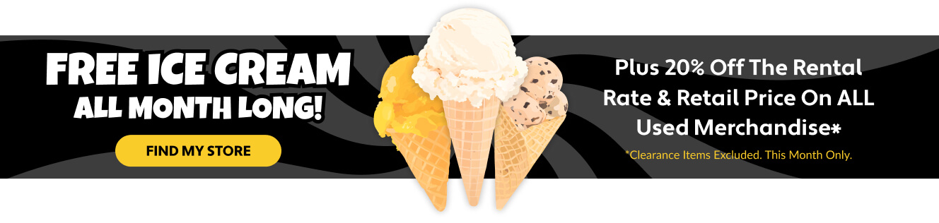 FREE ICE CREAM ALL MONTH LONG! Plus 20% Off The Rental Rate & Retail Price On ALL Used Merchandise.