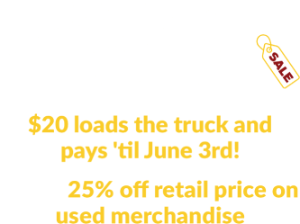 Inventory Clearance Sale $20 loads the truck and pays 'til June 3rd! PLUS 25% off retail price on used merchandise