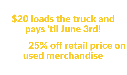 Your coupons are on their way to your inbox! $20 loads the truck and pays 'til June 3rd! PLUS 25% off retail price on used merchandise Check your email for details.
